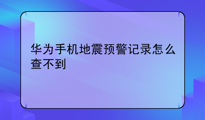 华为手机地震预警记录怎么查不到