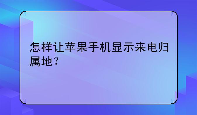 怎样让苹果手机显示来电归属地？