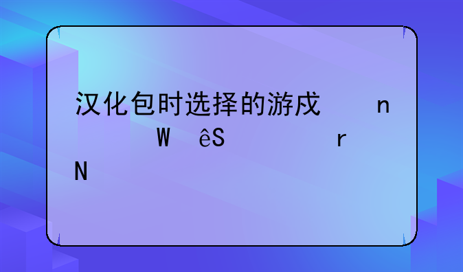 汉化包时选择的游戏目录应该在哪