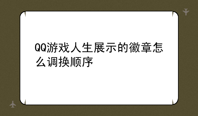 QQ游戏人生展示的徽章怎么调换顺序