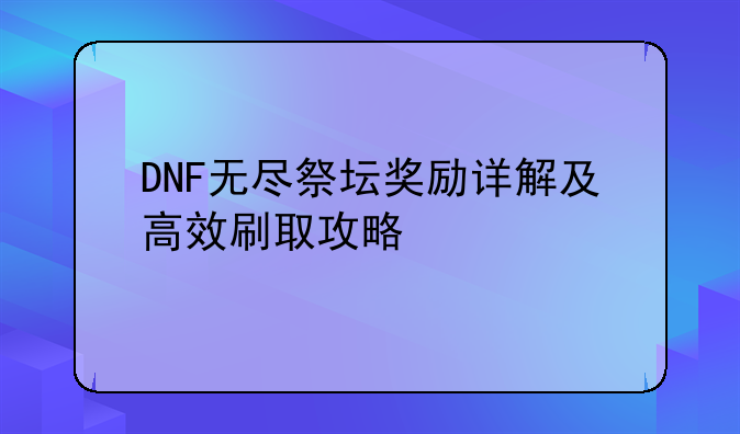DNF无尽祭坛奖励详解及高效刷取攻略