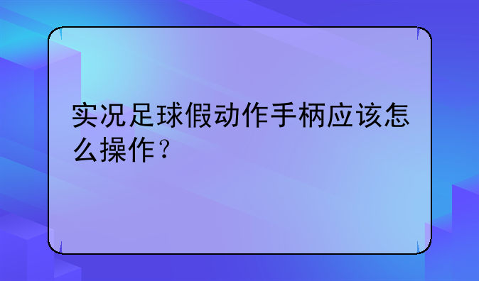 实况足球假动作手柄应该怎么操作？