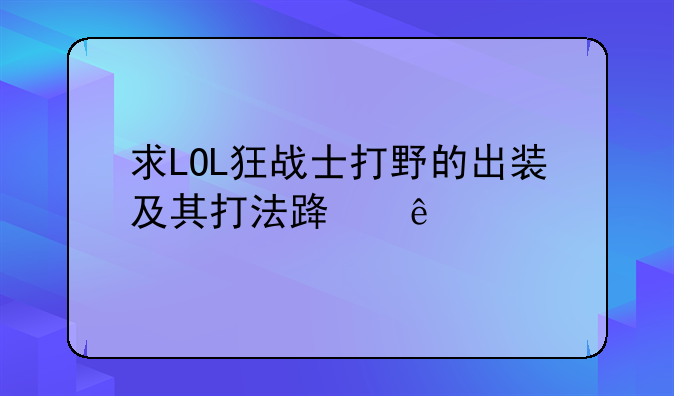 求LOL狂战士打野的出装及其打法路线