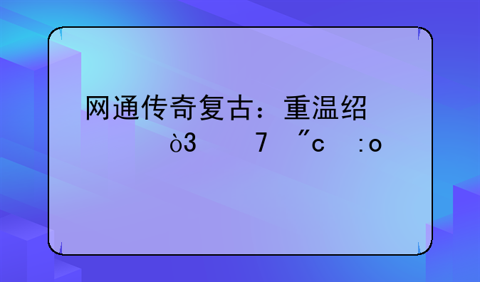 网通传奇复古：重温经典，再战玛法