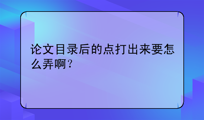 论文目录后的点打出来要怎么弄啊？