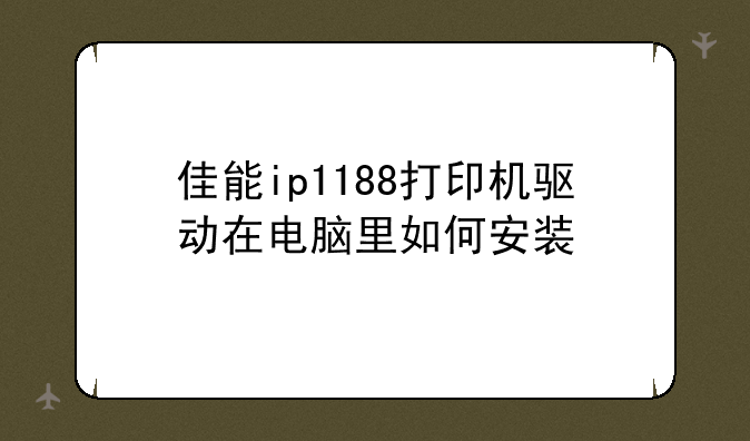 佳能ip1188打印机驱动在电脑里如何安装