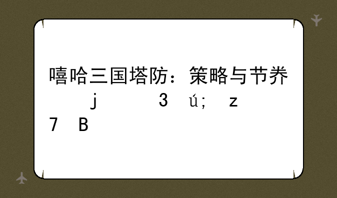 嘻哈三国塔防：策略与节奏的完美融合