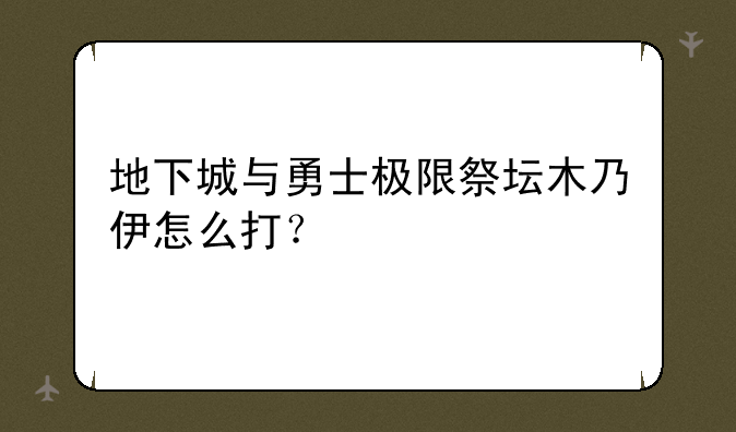 地下城与勇士极限祭坛木乃伊怎么打？