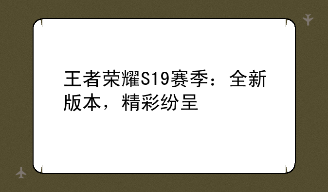 王者荣耀S19赛季：全新版本，精彩纷呈