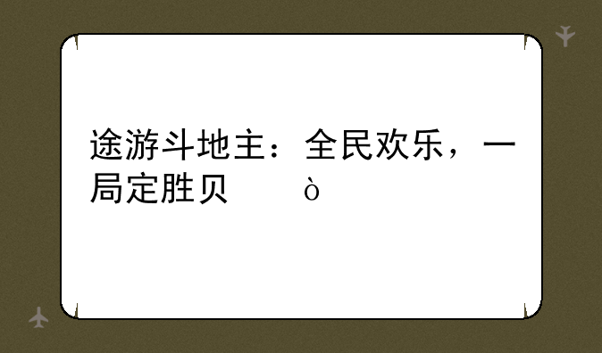 途游斗地主：全民欢乐，一局定胜负！