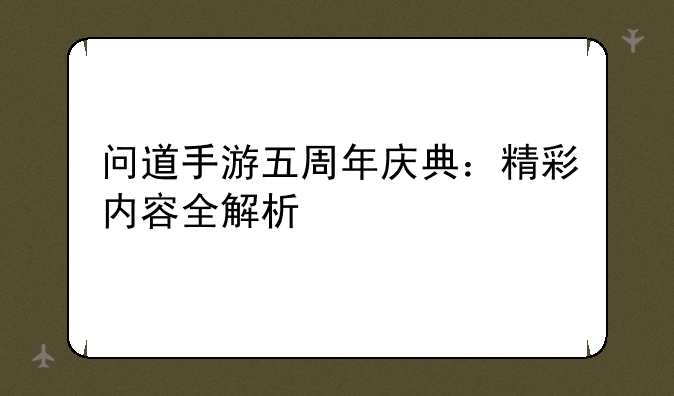 问道手游五周年庆典：精彩内容全解析
