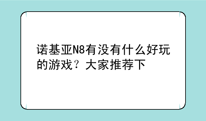 诺基亚N8有没有什么好玩的游戏？大家推荐下