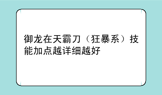 御龙在天霸刀（狂暴系）技能加点越详细越好