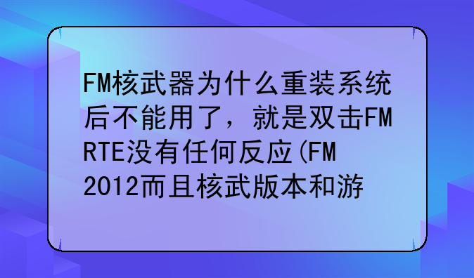 FM核武器为什么重装系统后不能用了，就是双击FMRTE没有任何反应(FM2012而且核武版本和游戏版本一致)？