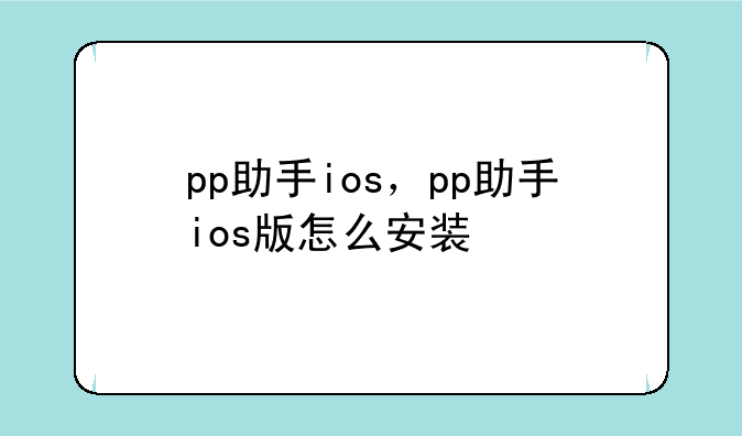 pp助手ios，pp助手ios版怎么安装