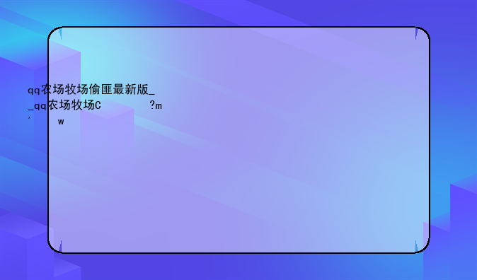 qq农场牧场偷匪最新版__qq农场牧场玩法解析
