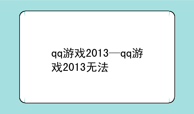 qq游戏2013—qq游戏2013无法