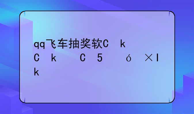 qq飞车抽奖软件—qq飞车端游抽奖