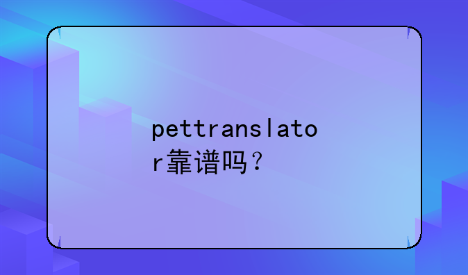 pettranslator靠谱吗？