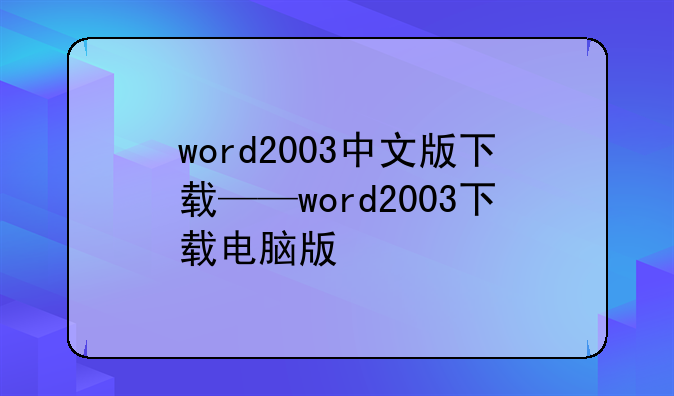 word2003中文版下载——word2003下载电脑版