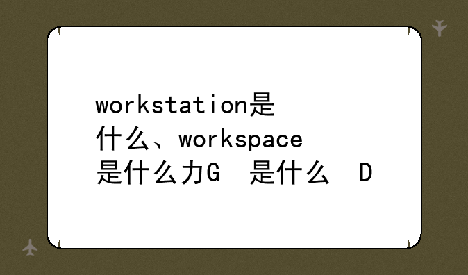 workstation是什么、workspace是什么功能