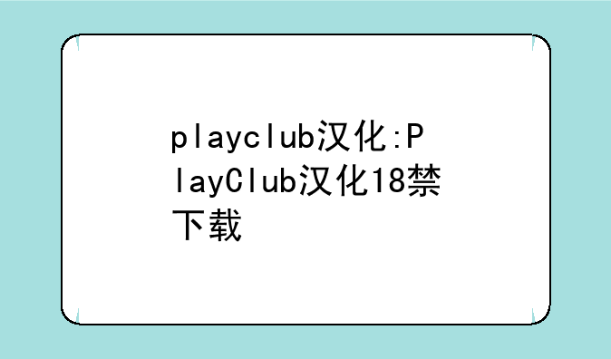 playclub汉化:PlayClub汉化18禁下载