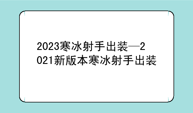 2023寒冰射手出装—2021新版本寒冰射手出装