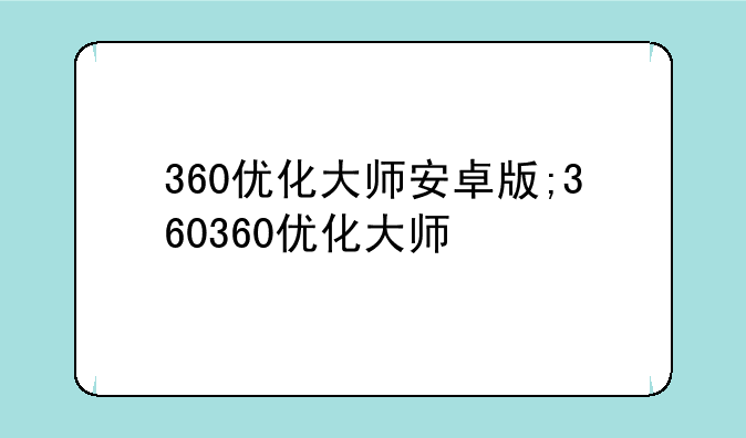 360优化大师安卓版;360360优化大师