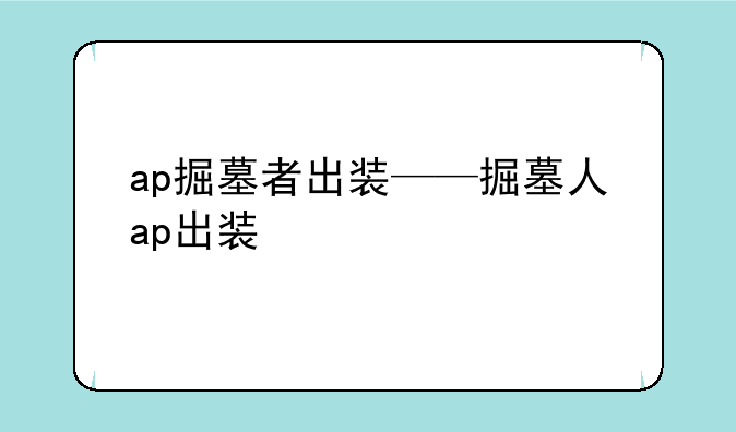 ap掘墓者出装——掘墓人ap出装
