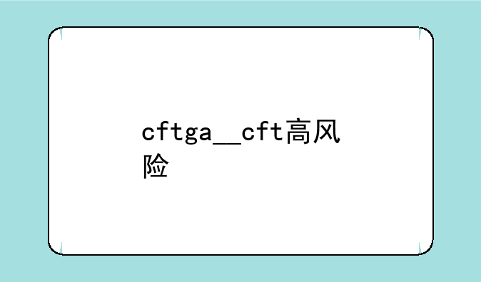 cftga__cft高风险