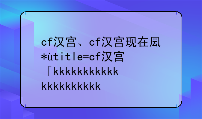cf汉宫、cf汉宫现在叫什么