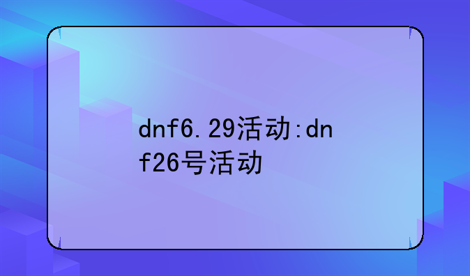 dnf6.29活动:dnf26号活动