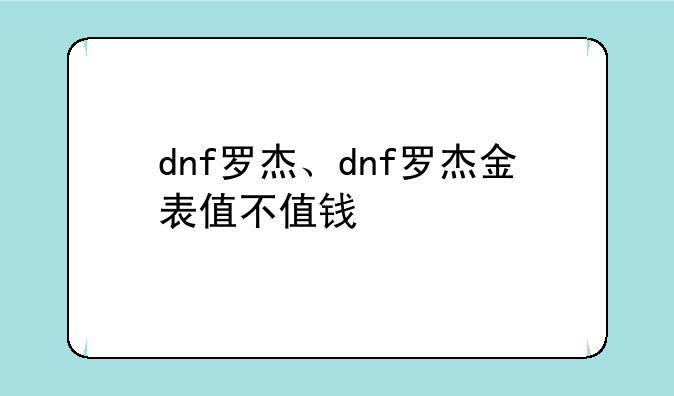dnf罗杰、dnf罗杰金表值不值钱