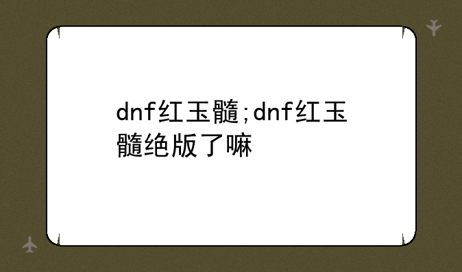 dnf红玉髓;dnf红玉髓绝版了嘛