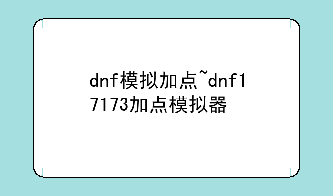 dnf模拟加点~dnf17173加点模拟器