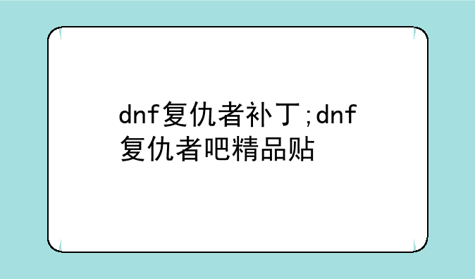 dnf复仇者补丁;dnf复仇者吧精品贴