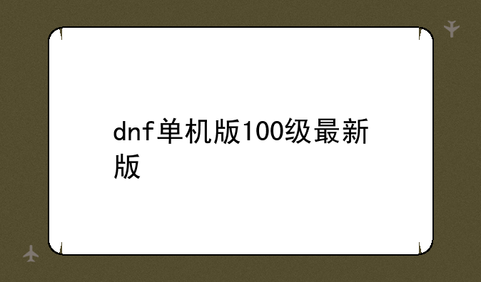 dnf单机版100级最新版