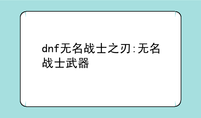 dnf无名战士之刃:无名战士武器