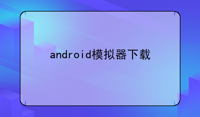 android模拟器下载