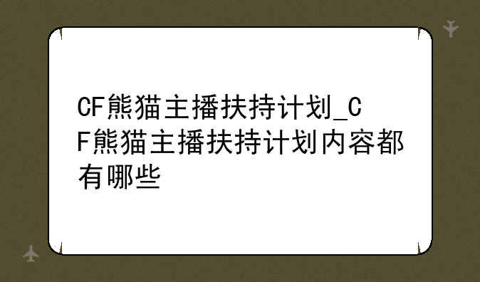 CF熊猫主播扶持计划_CF熊猫主播扶持计划内容都有哪些
