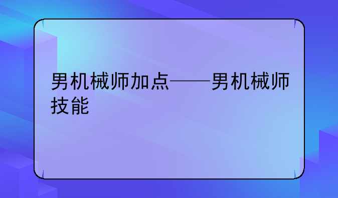 男机械师加点——男机械师技能