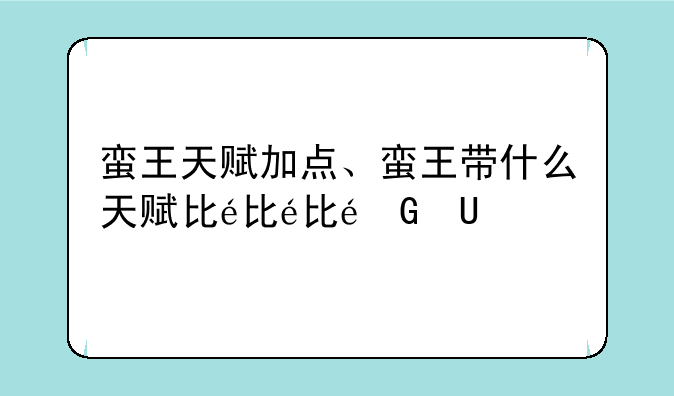 蛮王天赋加点、蛮王带什么天赋比较好