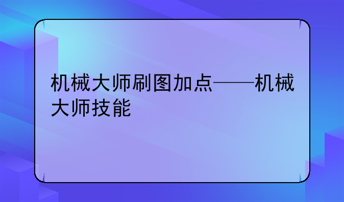 机械大师刷图加点——机械大师技能