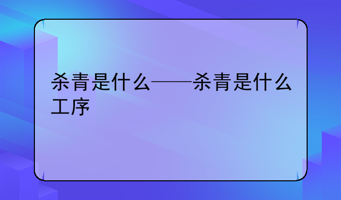 杀青是什么——杀青是什么工序
