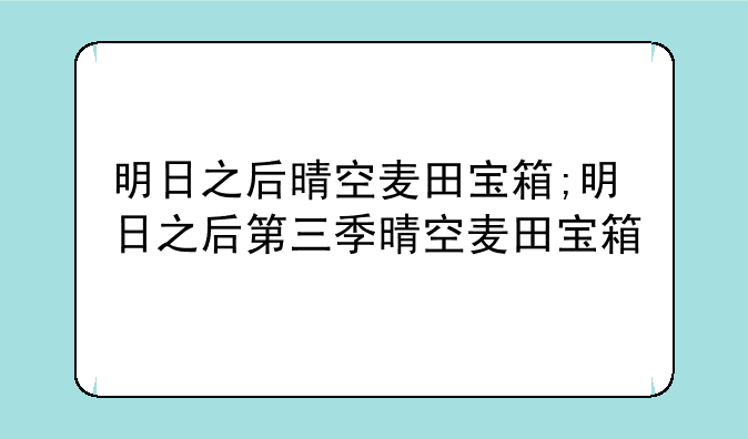明日之后晴空麦田宝箱;明日之后第三季晴空麦田宝箱