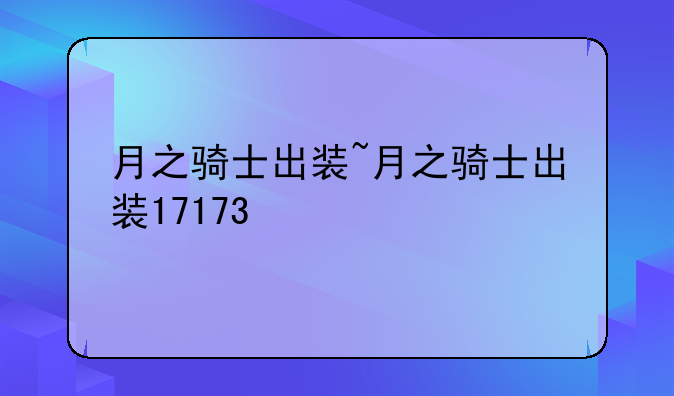 月之骑士出装~月之骑士出装17173