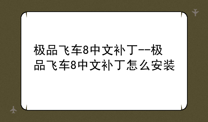极品飞车8中文补丁--极品飞车8中文补丁怎么安装