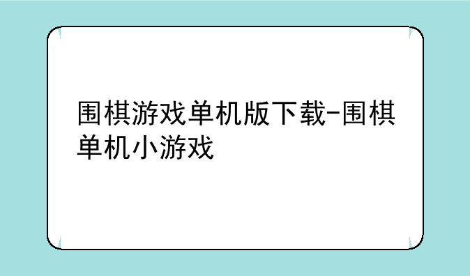 围棋游戏单机版下载-围棋单机小游戏