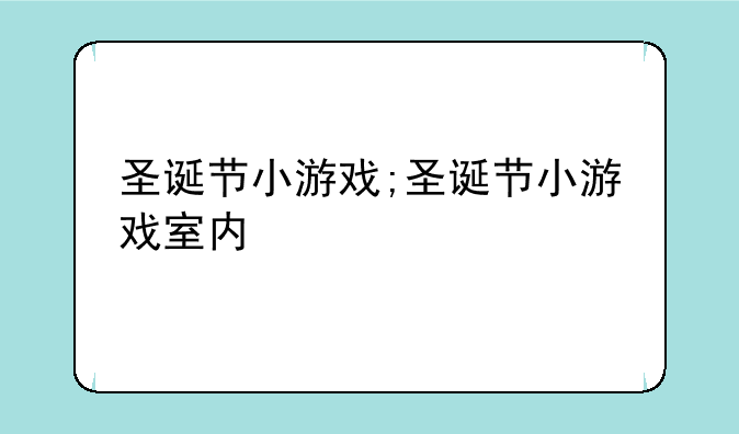 圣诞节小游戏;圣诞节小游戏室内