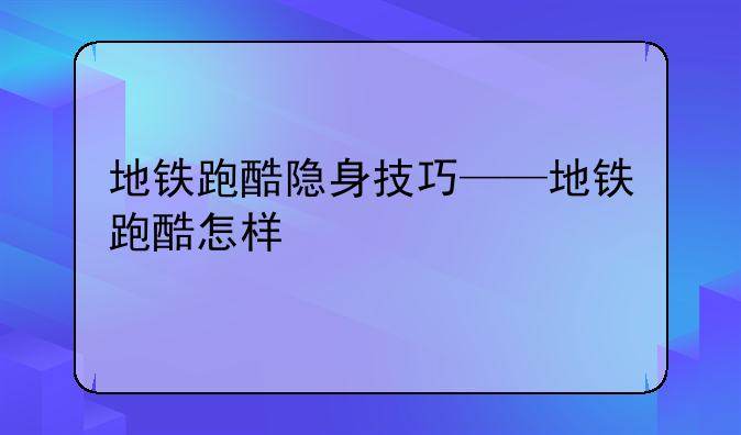 地铁跑酷隐身技巧——地铁跑酷怎样